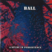 [Ball A Study in Persistence Album Cover]