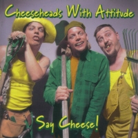 Cheeseheads With Attitude Say Cheese! Album Cover