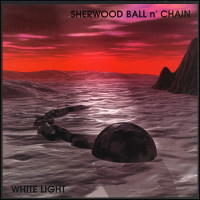Sherwood Ball 'n Chain White Light Album Cover