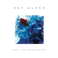 [Ray Alder What The Water Wants Album Cover]