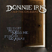 [Donnie Iris and The Cruisers You Can't Really Miss Me If I Never Go Away EP. Album Cover]