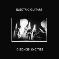 [Electric Guitars 10 Songs 10 Cities Album Cover]