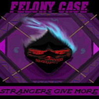 [Felony Case Strangers Give More Album Cover]
