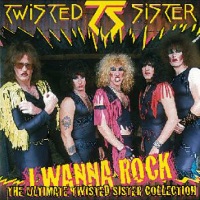[Twisted Sister I Wanna Rock - The Ultimate Twisted Sister Collection Album Cover]