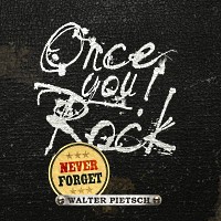 [Walter Pietsch Once You Rock, Never Forget! Album Cover]